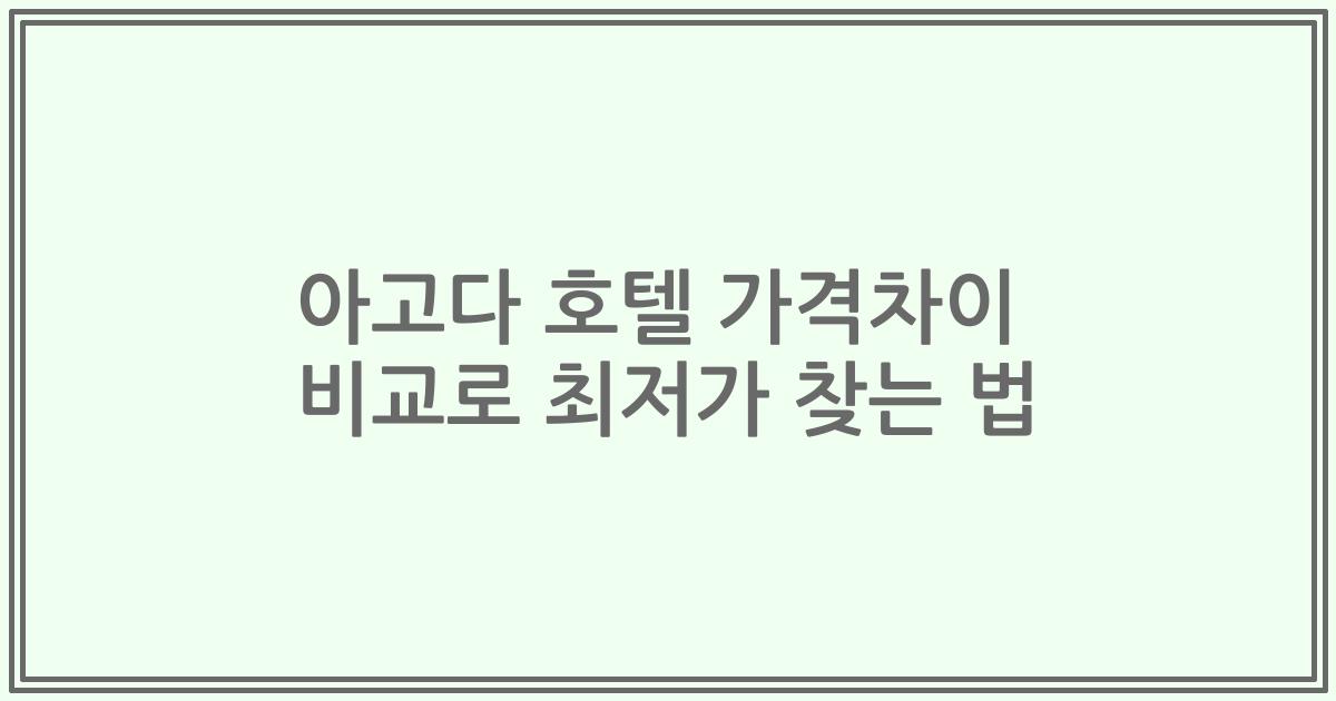 아고다 호텔 가격차이 비교로 최저가 찾는 법