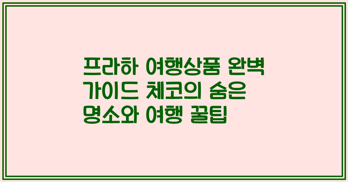 프라하 여행상품 완벽 가이드 체코의 숨은 명소와 여행 꿀팁