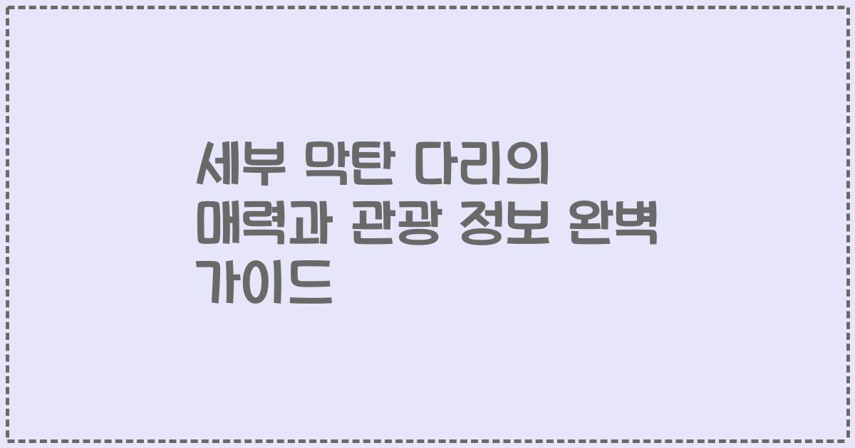 세부 막탄 다리의 매력과 관광 정보 완벽 가이드