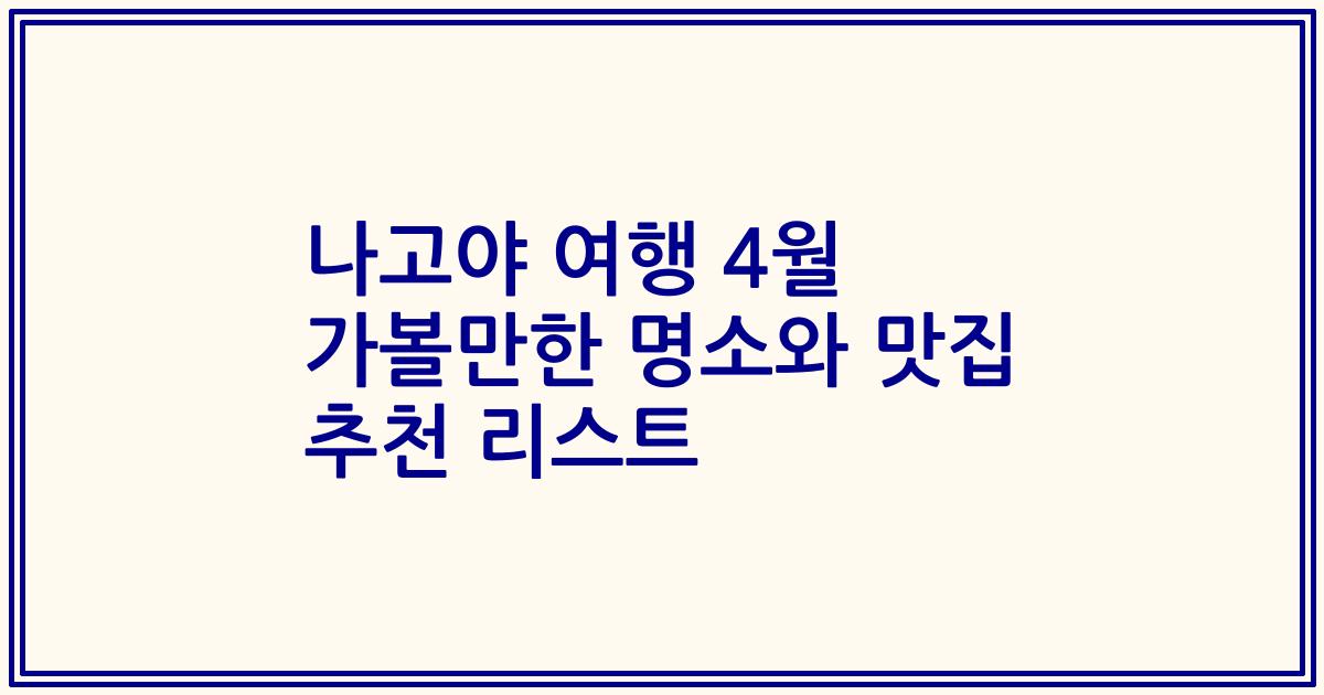 나고야 여행 4월 가볼만한 명소와 맛집 추천 리스트
