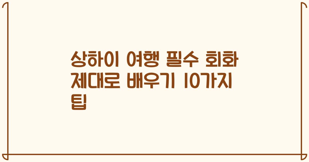 상하이 여행 필수 회화 제대로 배우기 10가지 팁