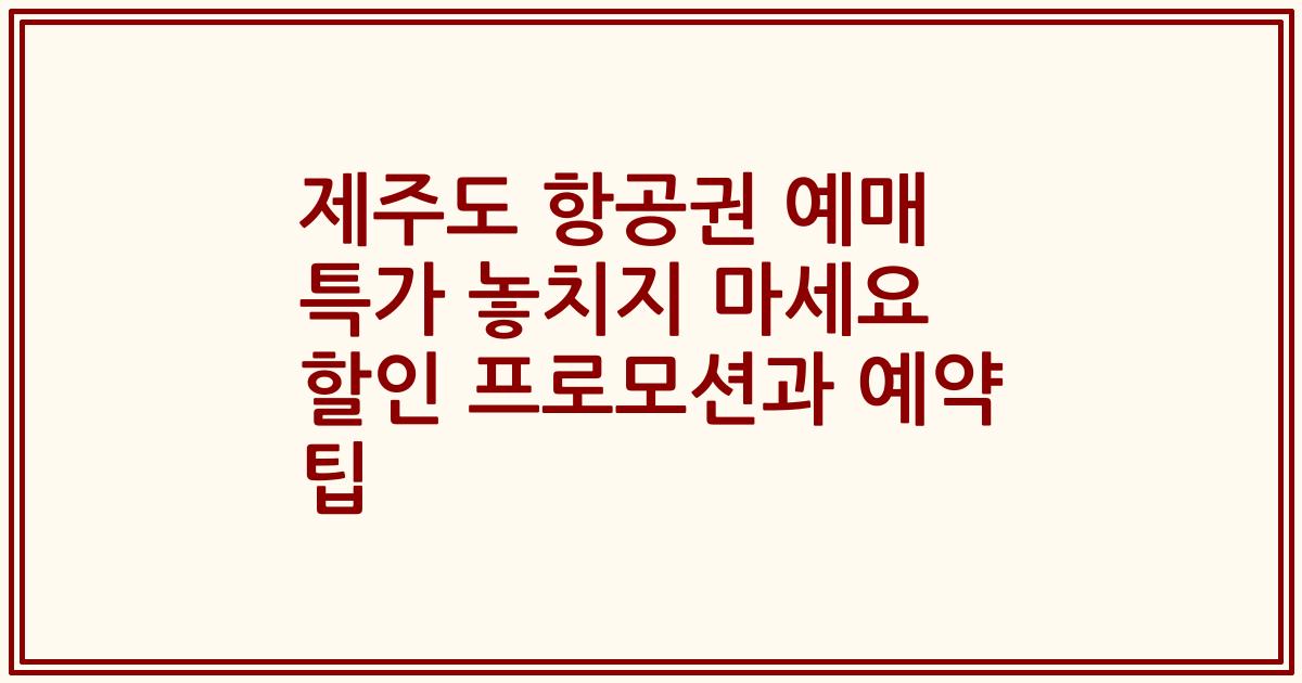 제주도 항공권 예매 특가 놓치지 마세요 할인 프로모션과 예약 팁