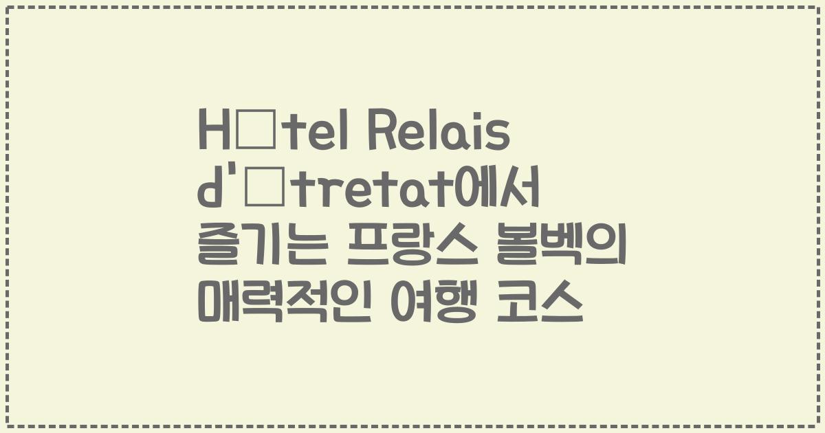 Hôtel Relais d'Étretat에서 즐기는 프랑스 볼벡의 매력적인 여행 코스