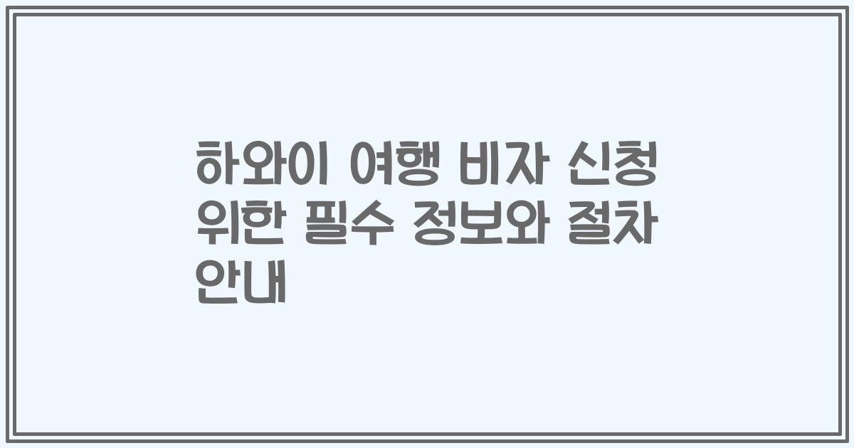 하와이 여행 비자 신청 위한 필수 정보와 절차 안내