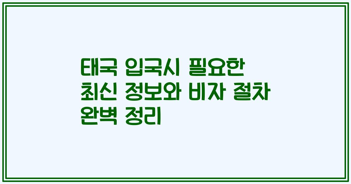 태국 입국시 필요한 최신 정보와 비자 절차 완벽 정리