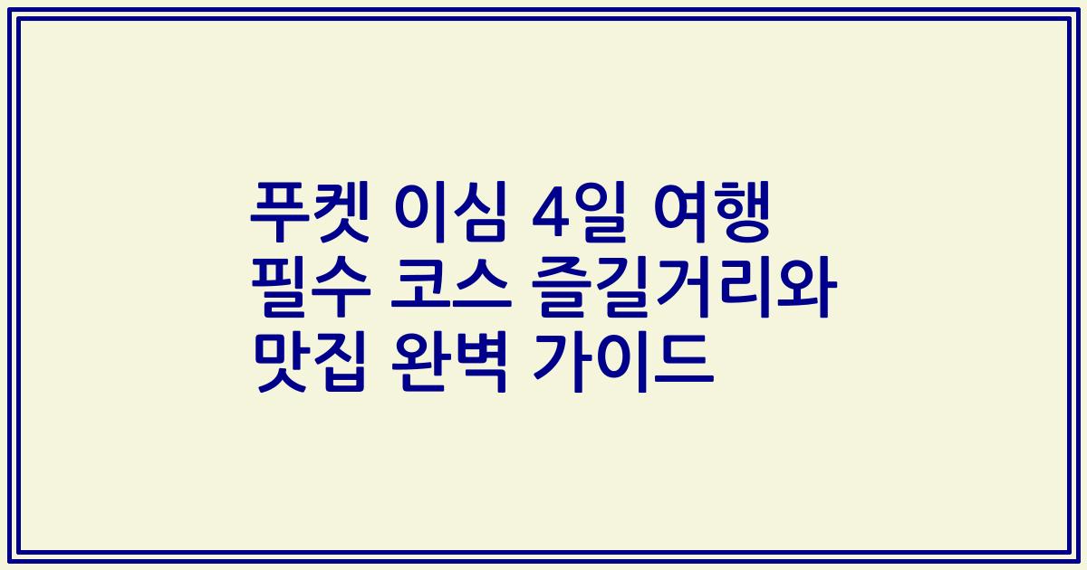 푸켓 이심 4일 여행 필수 코스 즐길거리와 맛집 완벽 가이드