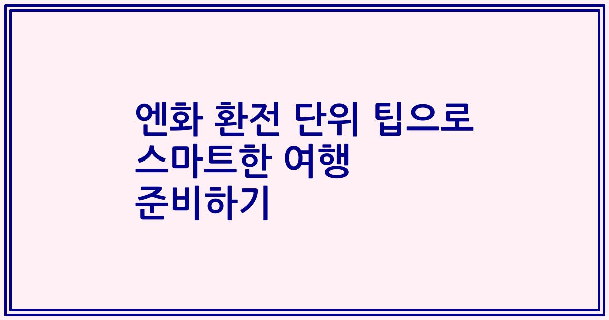 엔화 환전 단위 팁으로 스마트한 여행 준비하기