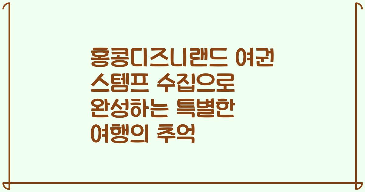 홍콩디즈니랜드 여권 스템프 수집으로 완성하는 특별한 여행의 추억