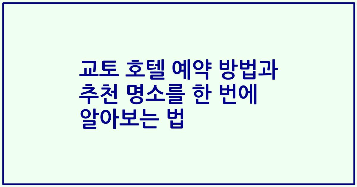 교토 호텔 예약 방법과 추천 명소를 한 번에 알아보는 법