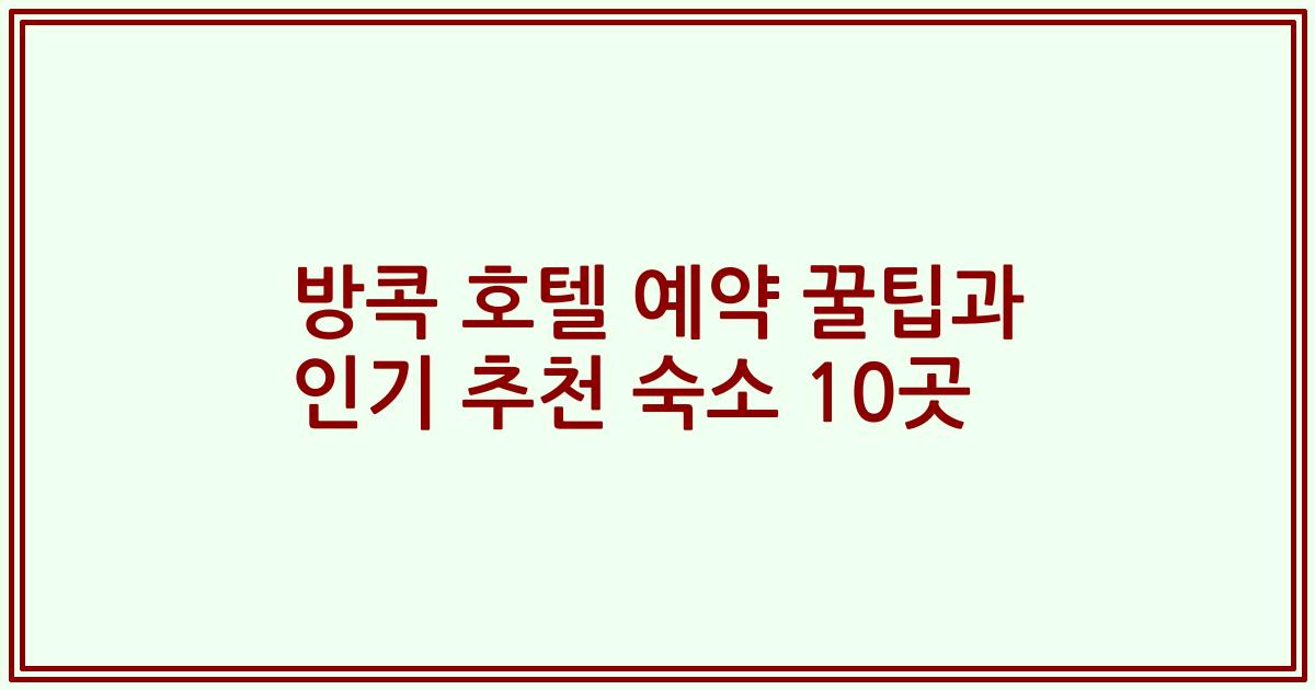 방콕 호텔 예약 꿀팁과 인기 추천 숙소 10곳