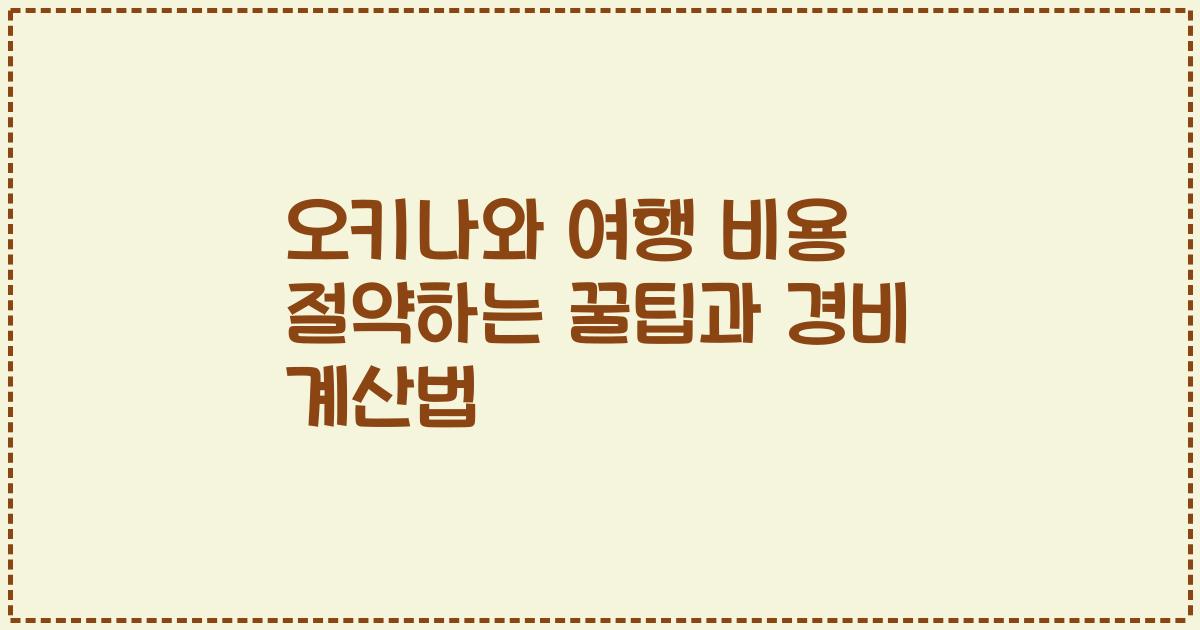 오키나와 여행 비용 절약하는 꿀팁과 경비 계산법