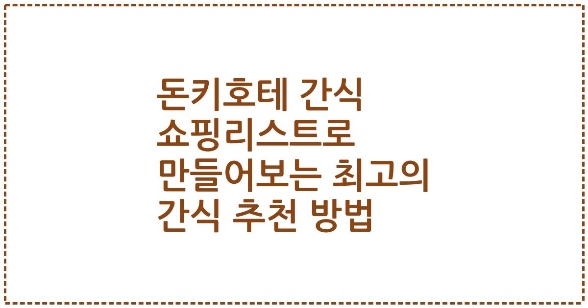 돈키호테 간식 쇼핑리스트로 만들어보는 최고의 간식 추천 방법