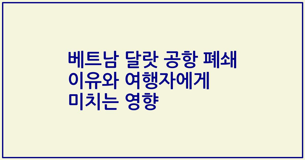 베트남 달랏 공항 폐쇄 이유와 여행자에게 미치는 영향