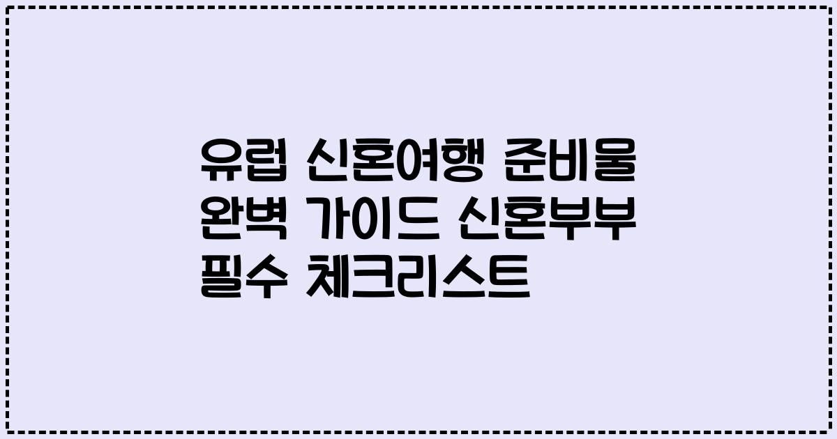 유럽 신혼여행 준비물 완벽 가이드 신혼부부 필수 체크리스트