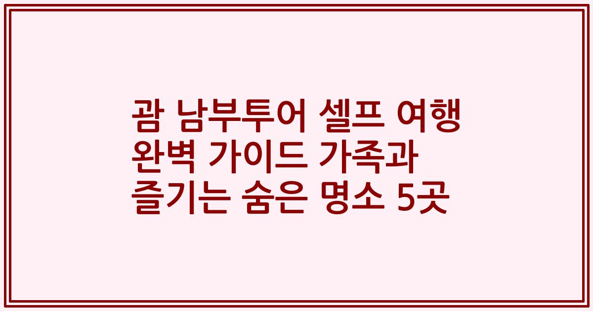 괌 남부투어 셀프 여행 완벽 가이드 가족과 즐기는 숨은 명소 5곳