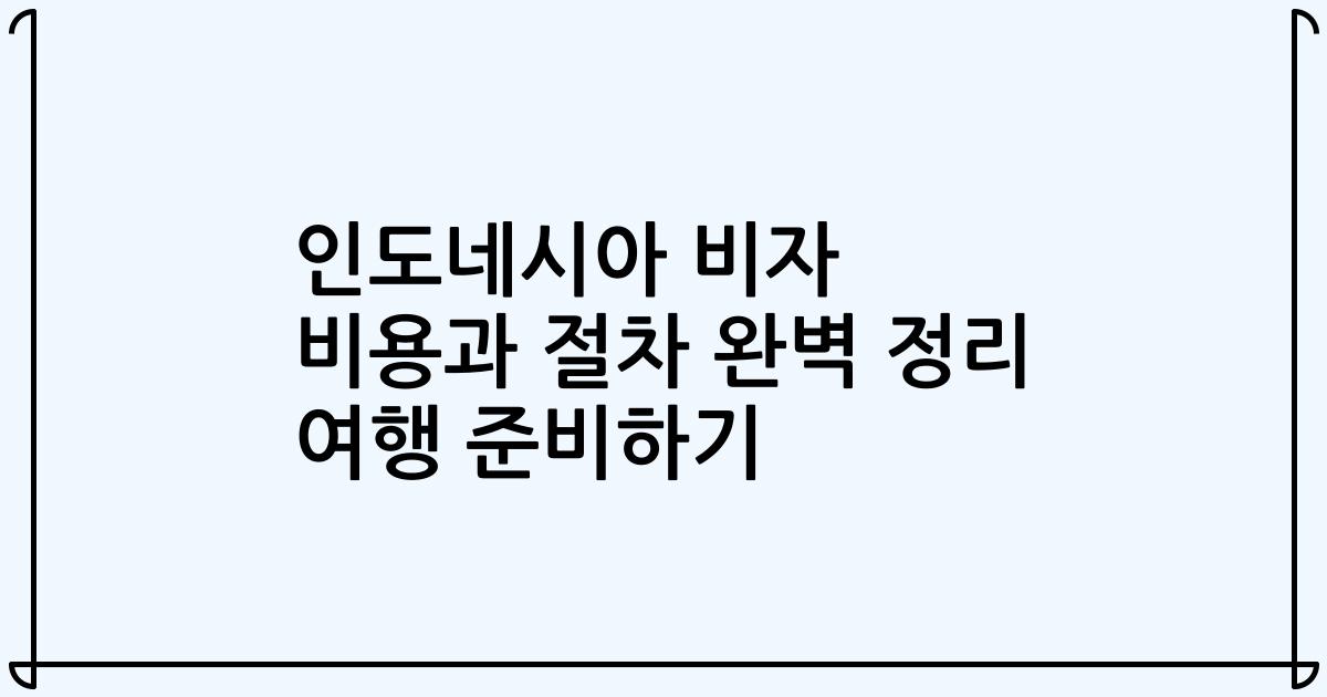 인도네시아 비자 비용과 절차 완벽 정리 여행 준비하기