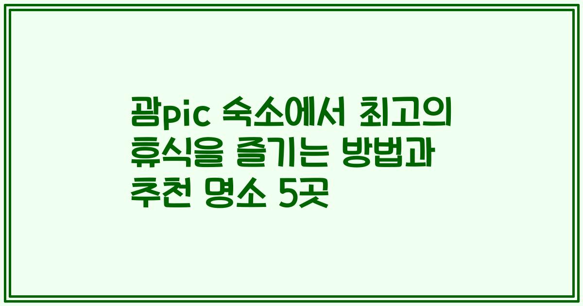 괌pic 숙소에서 최고의 휴식을 즐기는 방법과 추천 명소 5곳