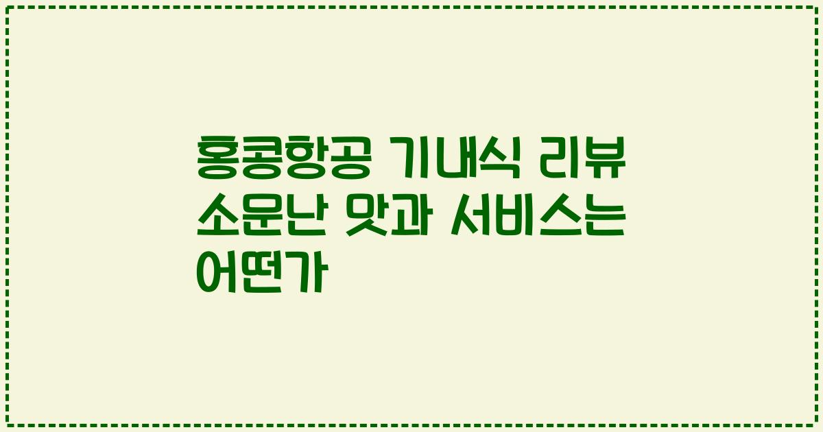 홍콩항공 기내식 리뷰 소문난 맛과 서비스는 어떤가