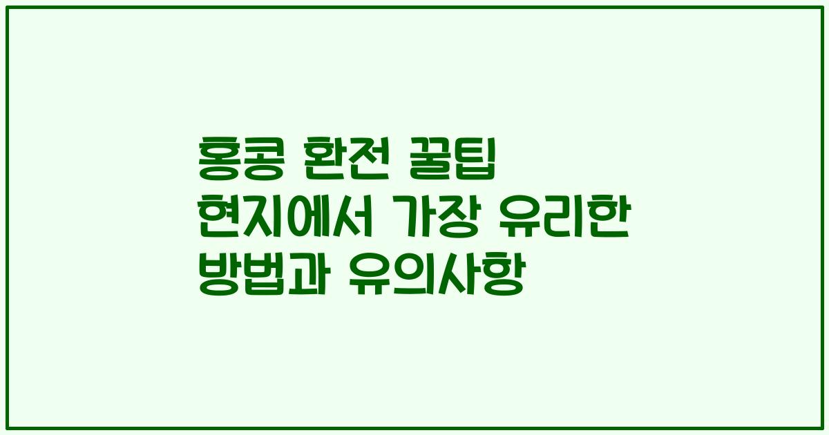 홍콩 환전 꿀팁 현지에서 가장 유리한 방법과 유의사항