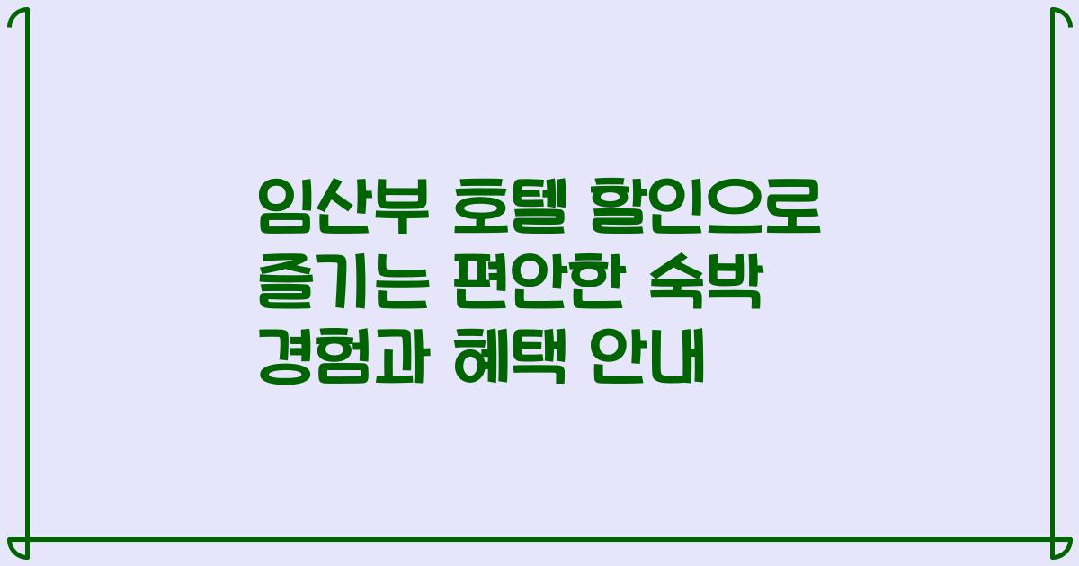 임산부 호텔 할인으로 즐기는 편안한 숙박 경험과 혜택 안내