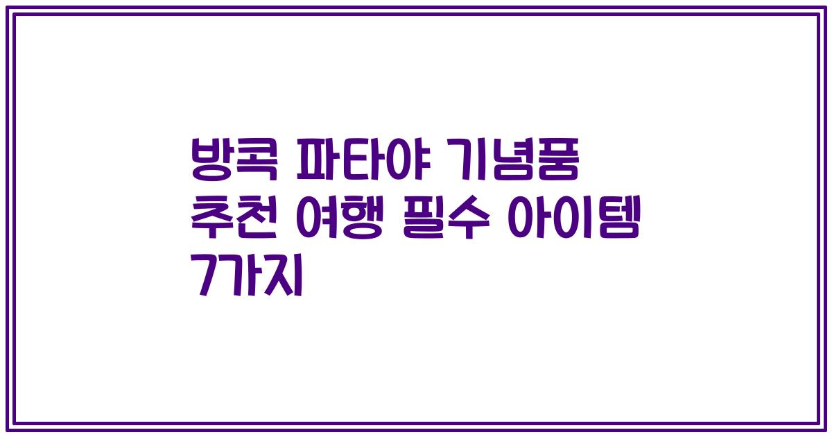 방콕 파타야 기념품 추천 여행 필수 아이템 7가지