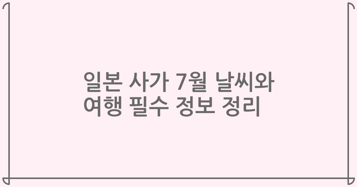 일본 사가 7월 날씨와 여행 필수 정보 정리