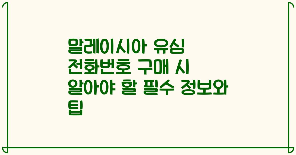 말레이시아 유심 전화번호 구매 시 알아야 할 필수 정보와 팁