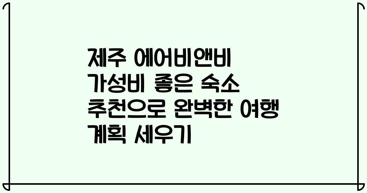 제주 에어비앤비 가성비 좋은 숙소 추천으로 완벽한 여행 계획 세우기