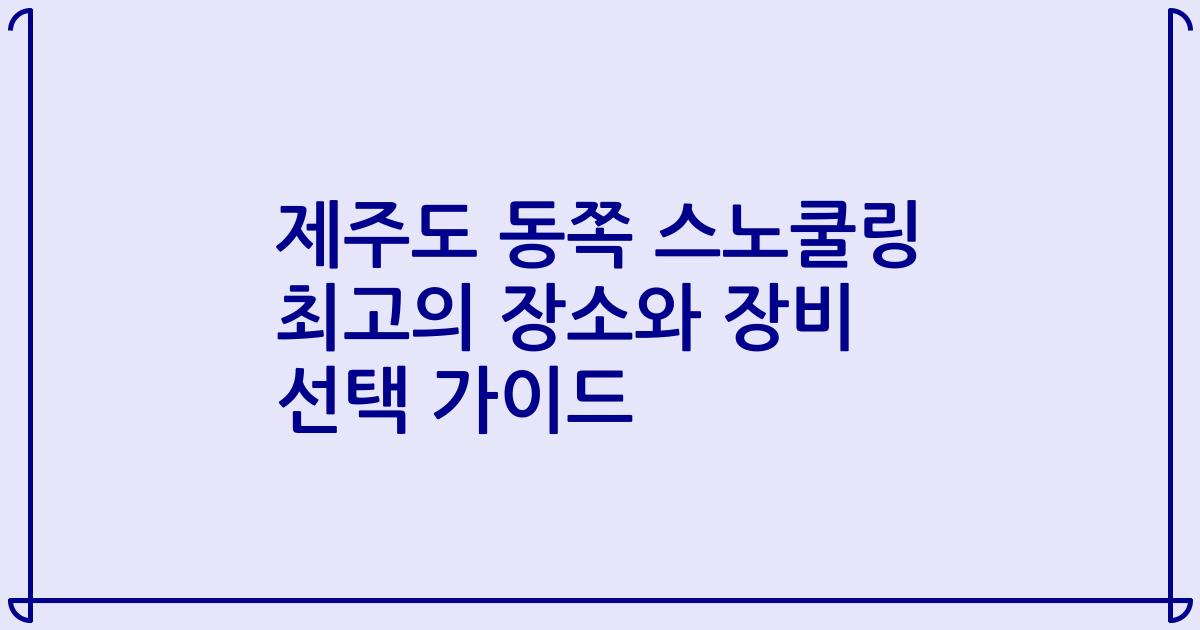 제주도 동쪽 스노쿨링 최고의 장소와 장비 선택 가이드