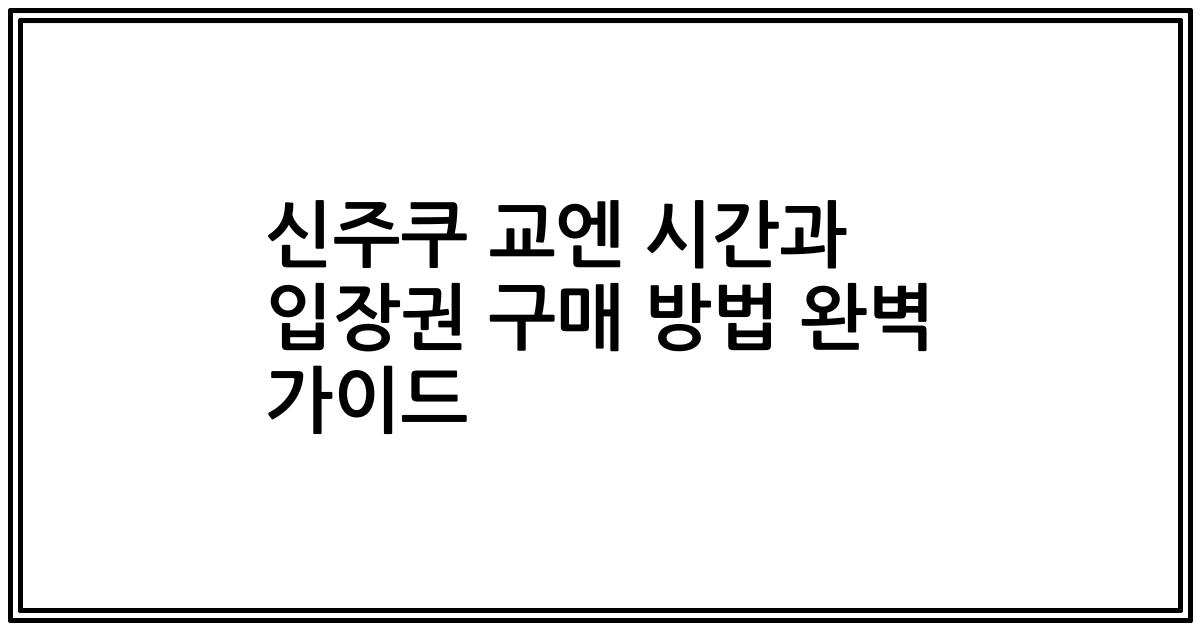 신주쿠 교엔 시간과 입장권 구매 방법 완벽 가이드