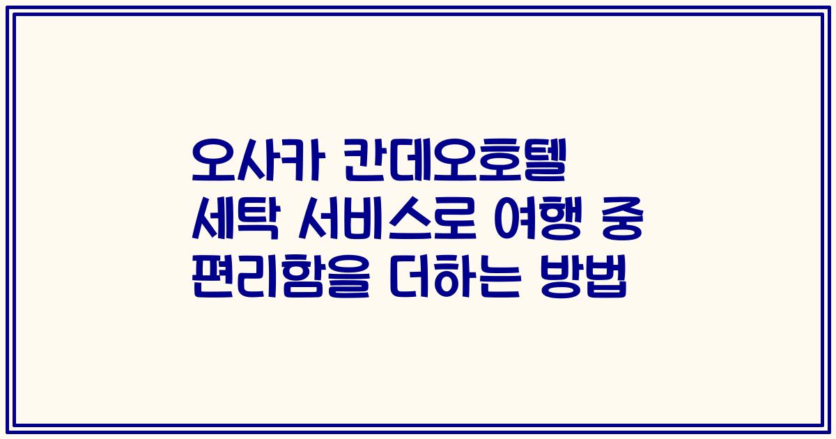 오사카 칸데오호텔 세탁 서비스로 여행 중 편리함을 더하는 방법