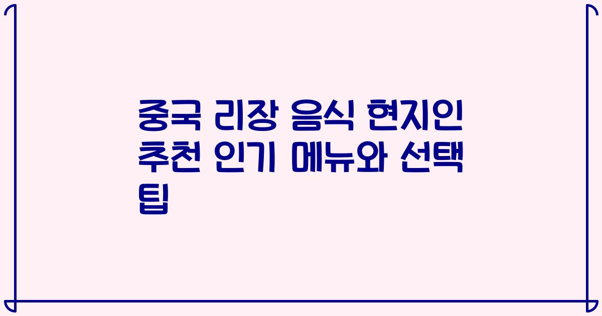 중국 리장 음식 현지인 추천 인기 메뉴와 선택 팁