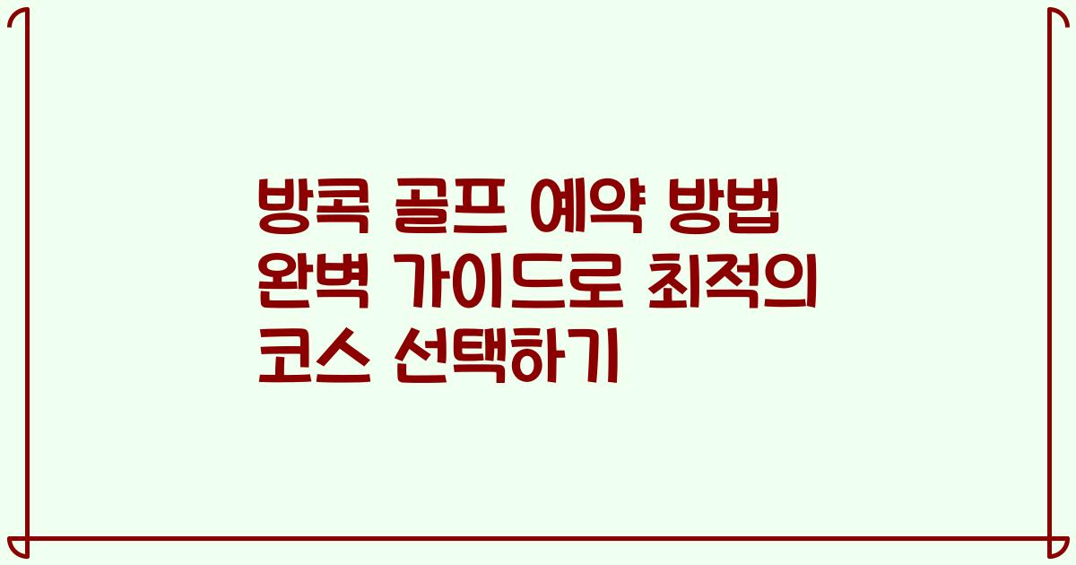 방콕 골프 예약 방법 완벽 가이드로 최적의 코스 선택하기