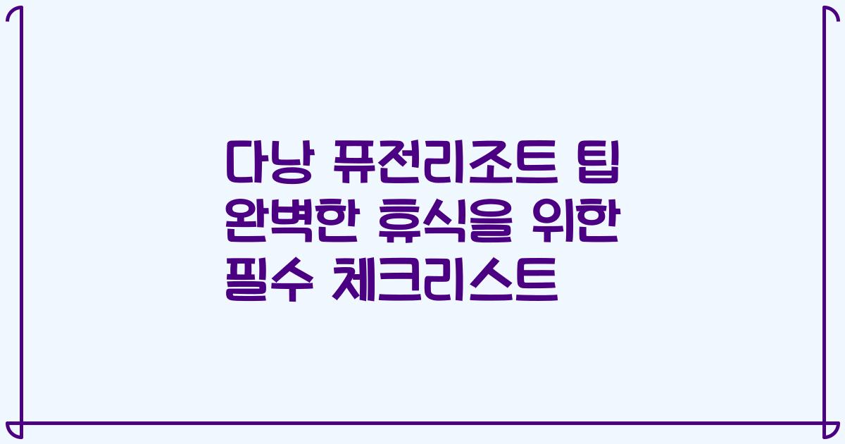 다낭 퓨전리조트 팁 완벽한 휴식을 위한 필수 체크리스트