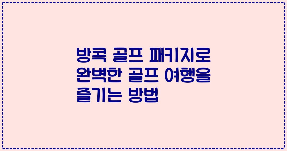 방콕 골프 패키지로 완벽한 골프 여행을 즐기는 방법
