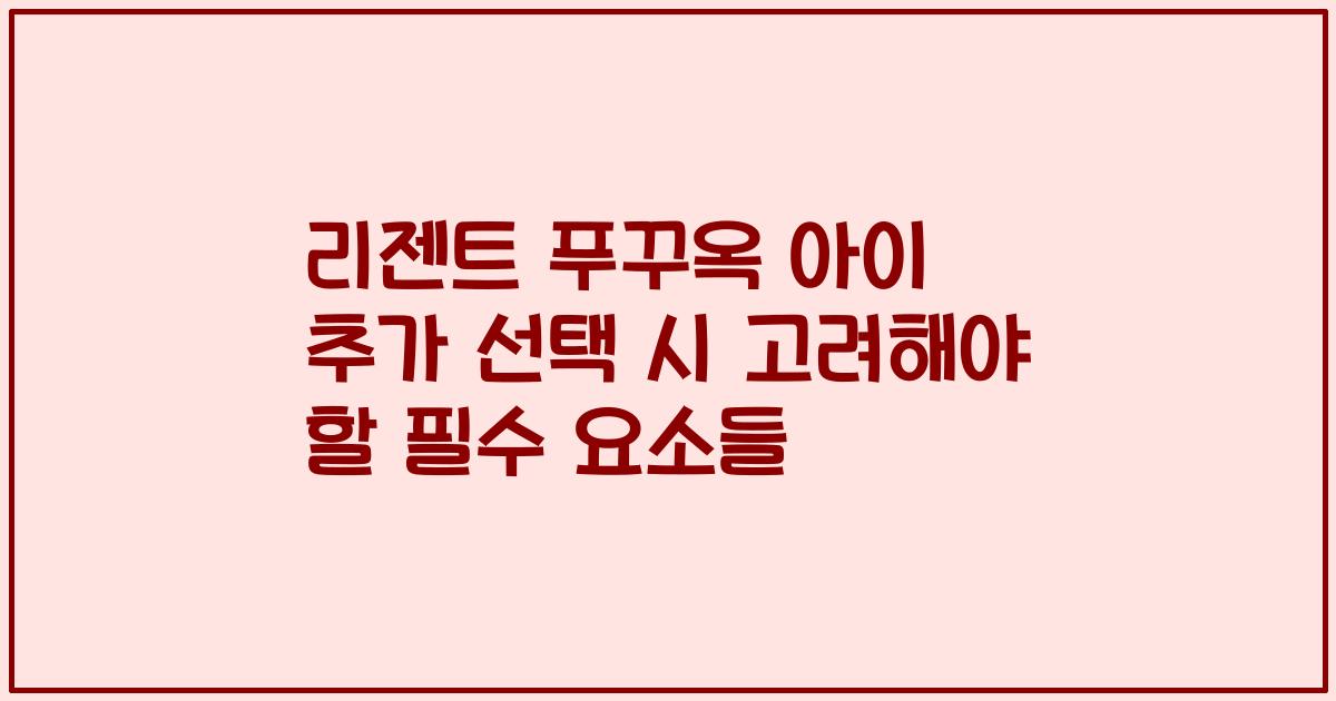 리젠트 푸꾸옥 아이 추가 선택 시 고려해야 할 필수 요소들