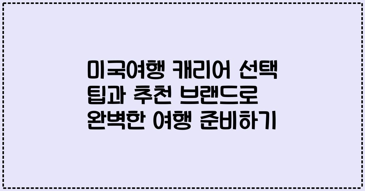 미국여행 캐리어 선택 팁과 추천 브랜드로 완벽한 여행 준비하기