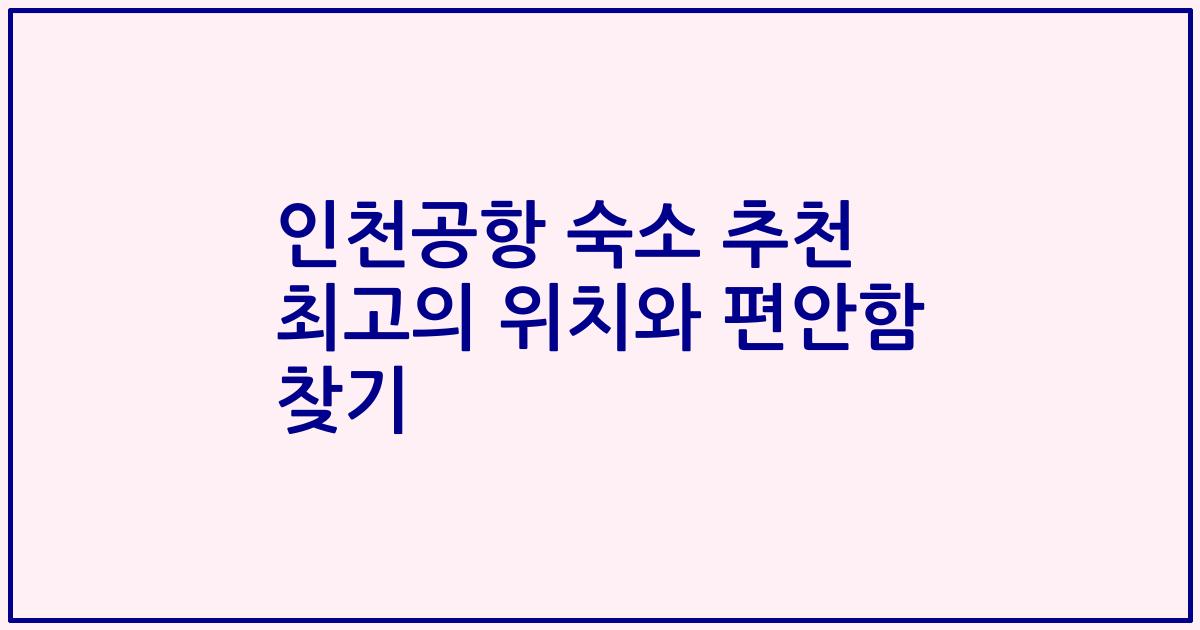 인천공항 숙소 추천 최고의 위치와 편안함 찾기