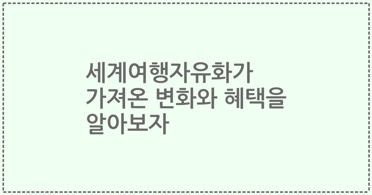 세계여행자유화가 가져온 변화와 혜택을 알아보자