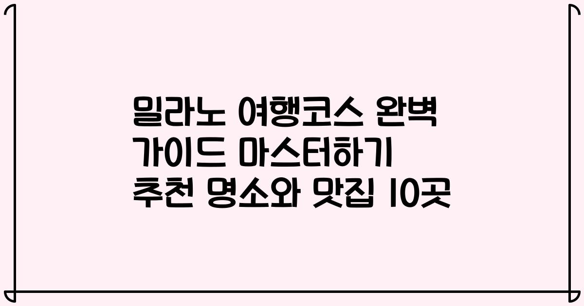 밀라노 여행코스 완벽 가이드 마스터하기 추천 명소와 맛집 10곳