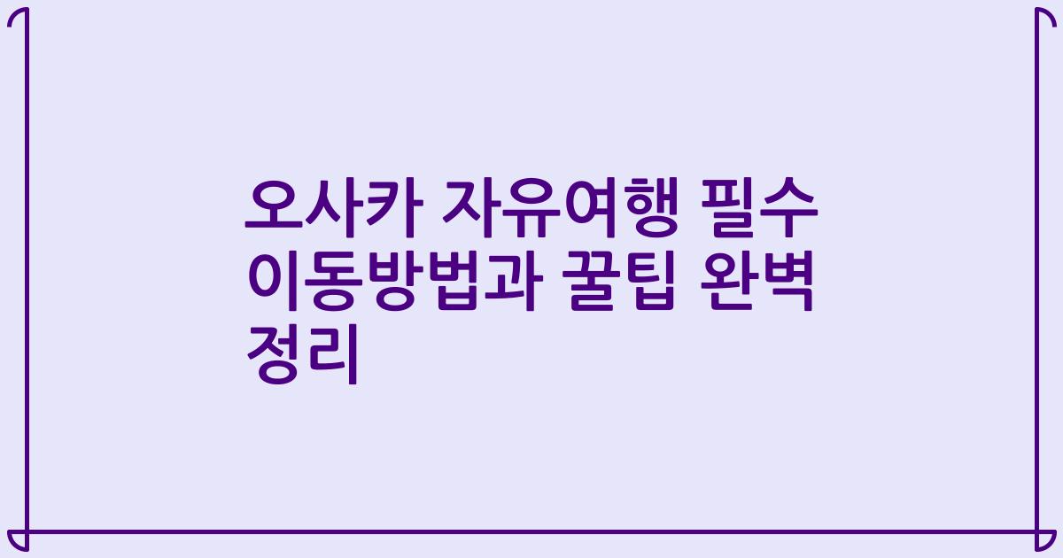 오사카 자유여행 필수 이동방법과 꿀팁 완벽 정리