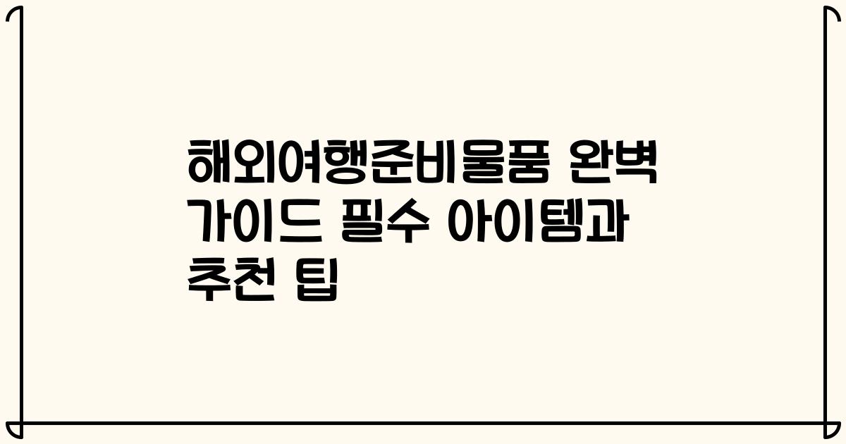해외여행준비물품 완벽 가이드 필수 아이템과 추천 팁