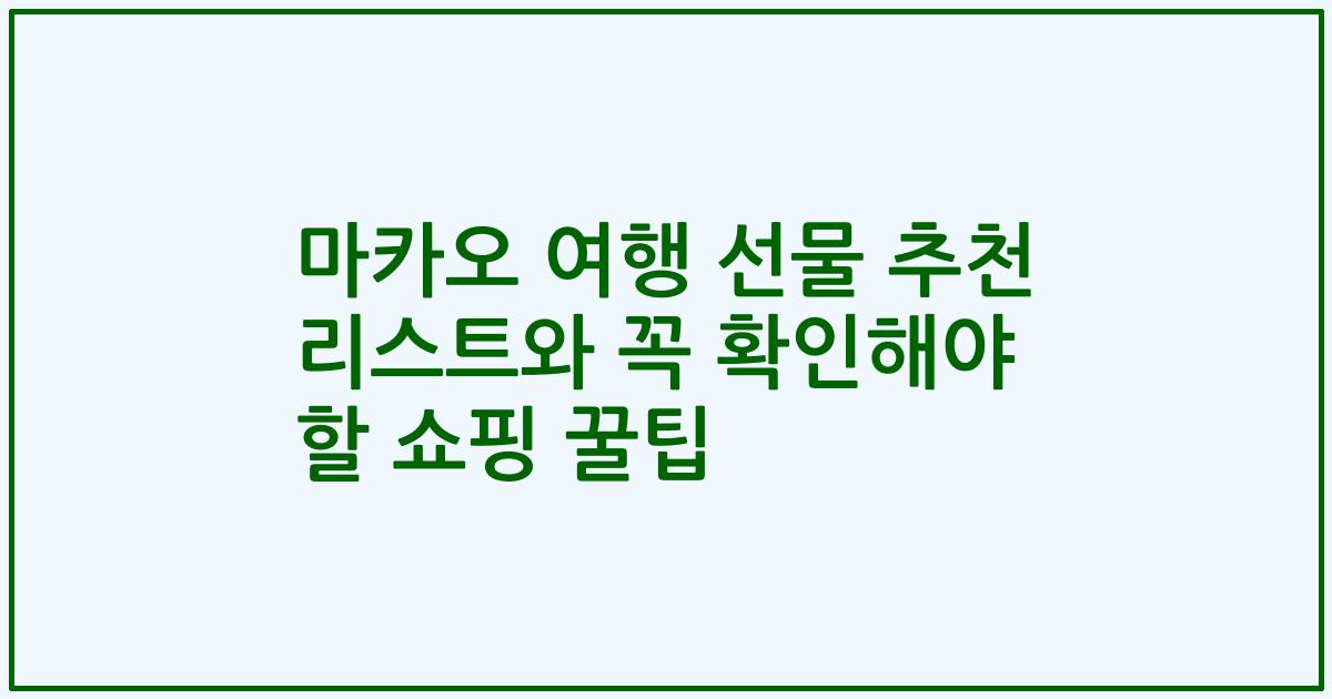 마카오 여행 선물 추천 리스트와 꼭 확인해야 할 쇼핑 꿀팁