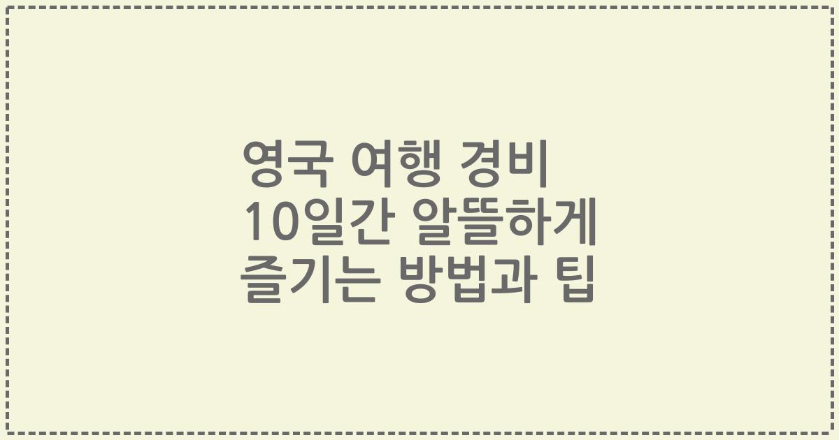 영국 여행 경비 10일간 알뜰하게 즐기는 방법과 팁