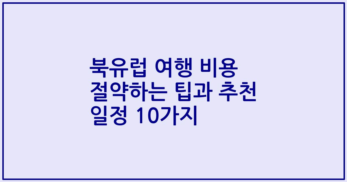 북유럽 여행 비용 절약하는 팁과 추천 일정 10가지