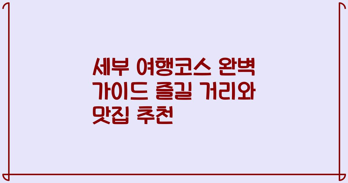 세부 여행코스 완벽 가이드 즐길 거리와 맛집 추천