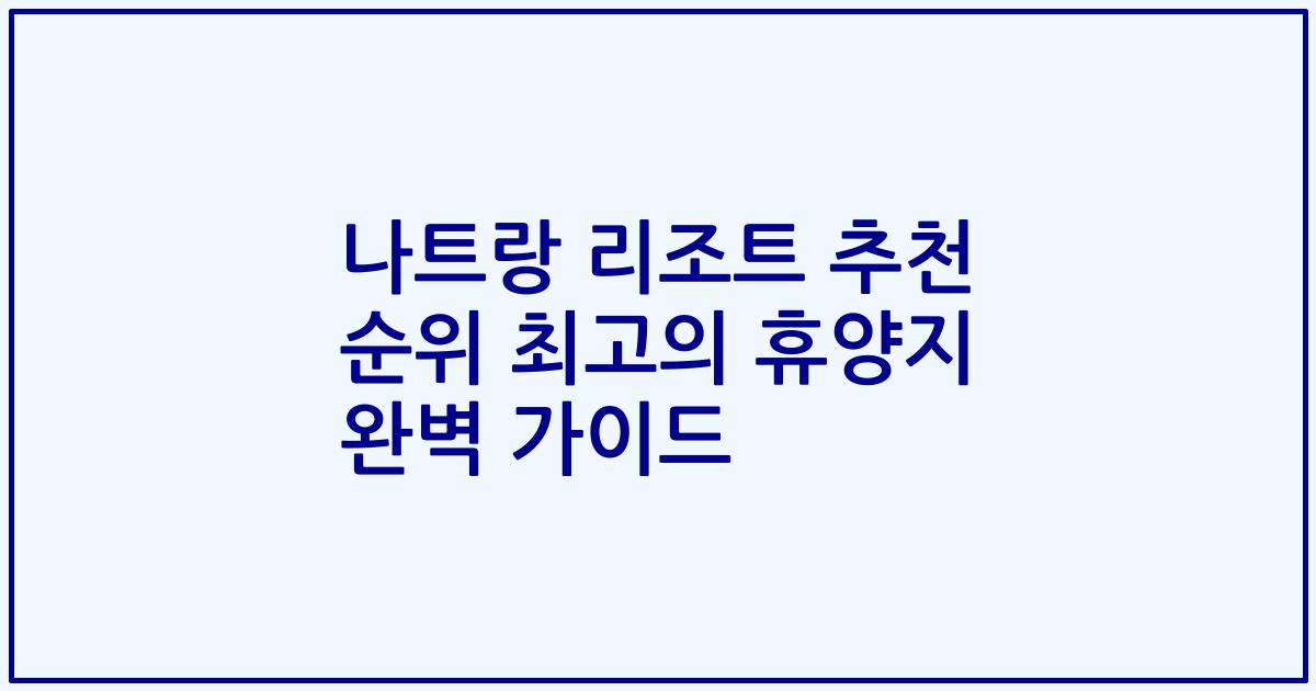 나트랑 리조트 추천 순위 최고의 휴양지 완벽 가이드